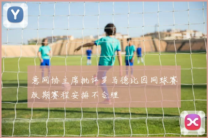 意网协主席批评罗马德比因网球赛改期赛程安排不合理